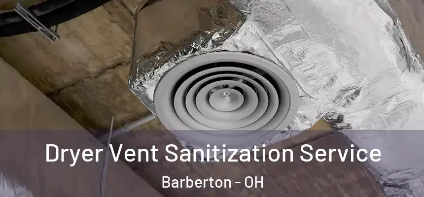  Dryer Vent Sanitization Service Barberton - OH