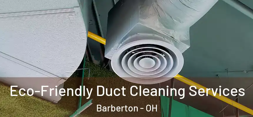  Eco-Friendly Duct Cleaning Services Barberton - OH