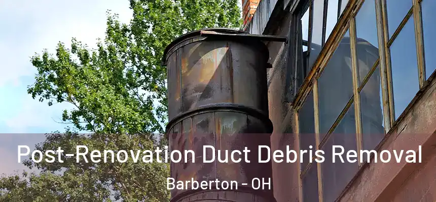  Post-Renovation Duct Debris Removal Barberton - OH